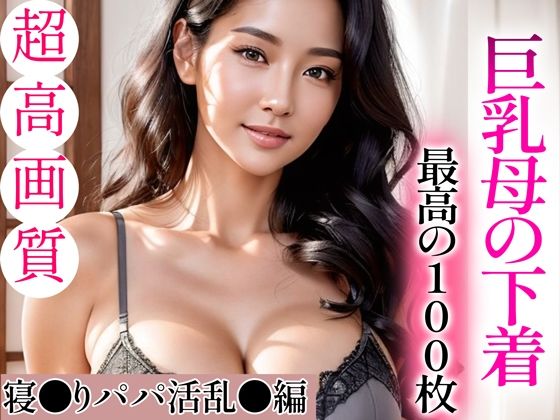 【超高画質グラビア写真集】巨乳母の下着。最高の100枚〜寝●りパパ活乱●編〜