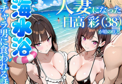 人妻になった日高 彩（38）が娘の咲と海水浴でチャラ男に食われる話